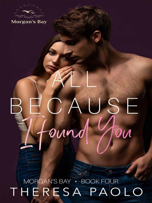 Title details for All Because I Found You (Morgan's Bay, #4) by Theresa Paolo - Available